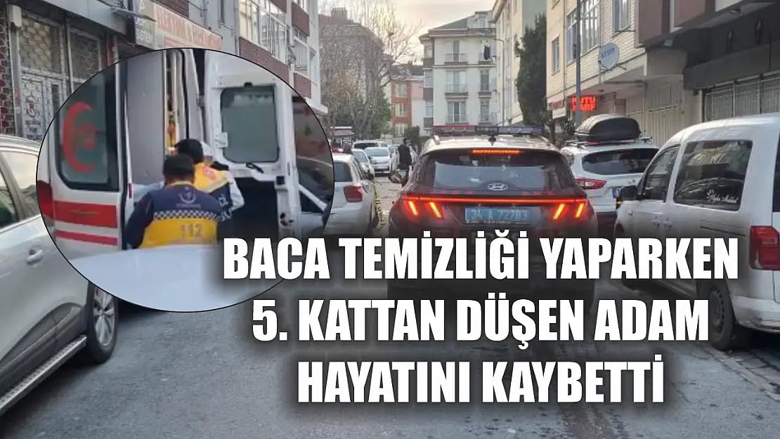 Baca temizliği yaparken 5. kattan düşen adam hayatını kaybetti