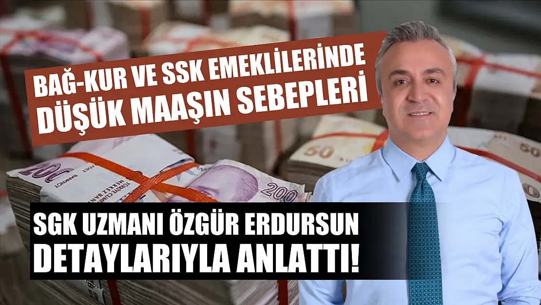 Bağ-Kur ve SSK Emeklilerinde Düşük Maaşın Sebepleri: SGK Uzmanı Özgür Erdursun Detaylarıyla Anlattı!