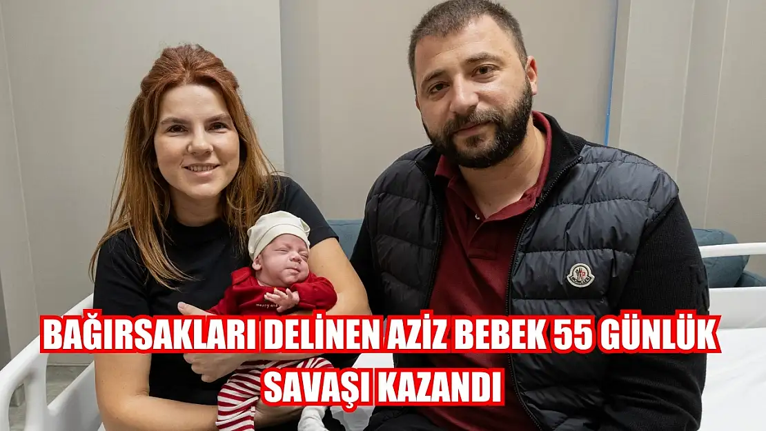 Bağırsakları delinen Aziz bebek 55 günlük savaşı kazandı