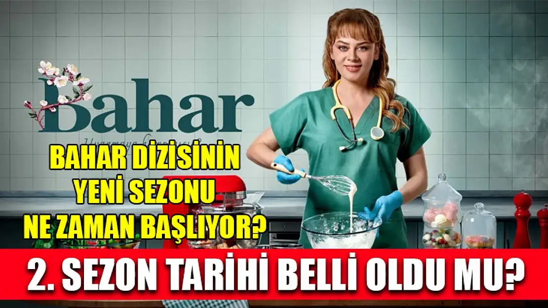 Bahar Dizisinin Yeni Sezonu Ne Zaman Başlıyor? 2. Sezon Tarihi Belli Oldu mu?