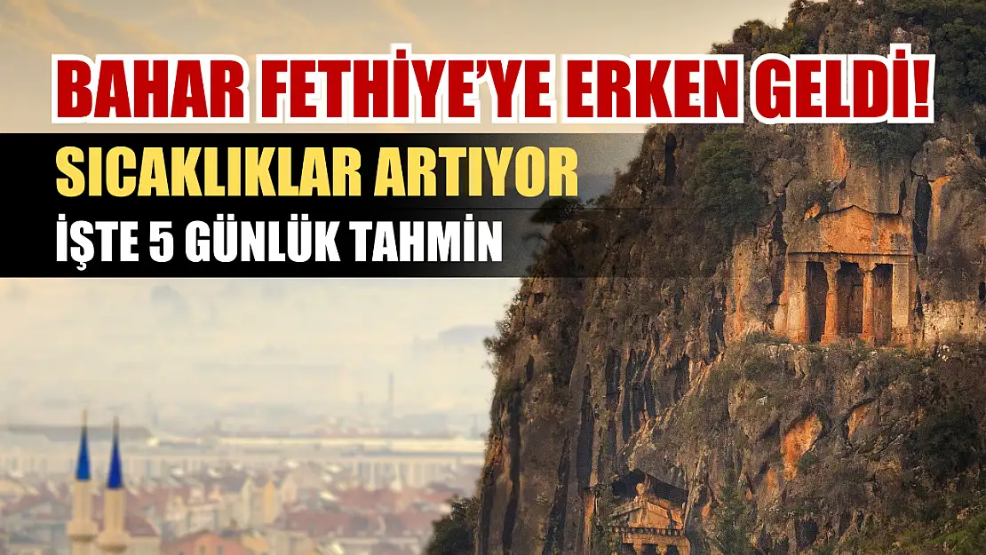 Bahar Fethiye'ye erken geldi! Sıcaklıklar artıyor, işte 5 günlük tahmin