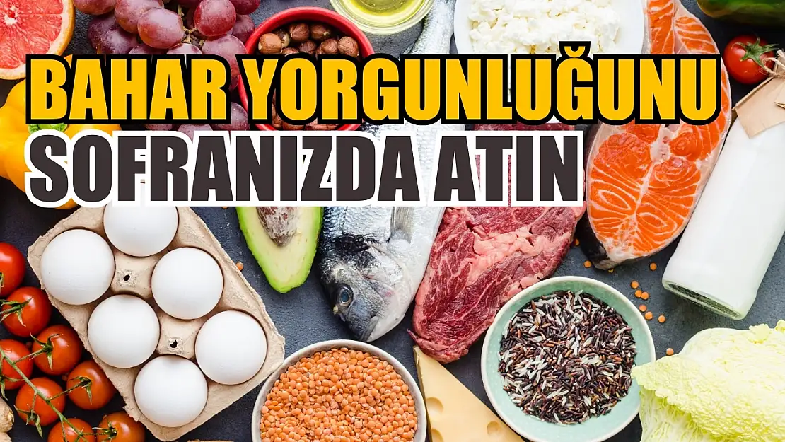 Bahar yorgunluğunu sofranızda atın