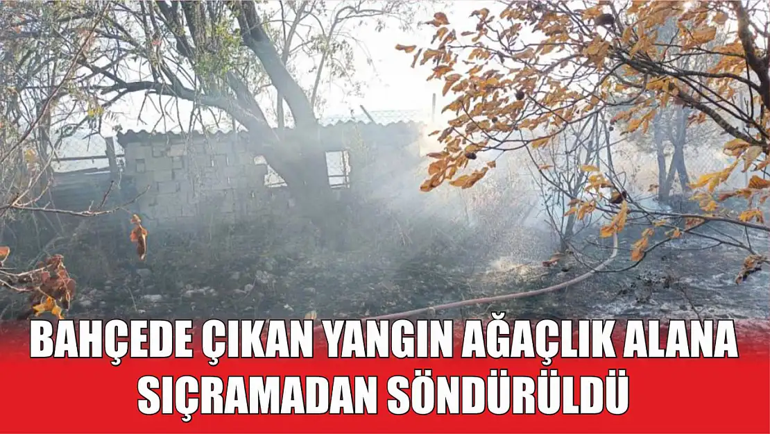 Bahçede çıkan yangın ağaçlık alana sıçramadan söndürüldü