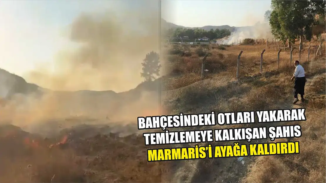 Bahçesindeki otları yakarak temizlemeye kalkışan şahıs Marmaris'i ayağa kaldırdı