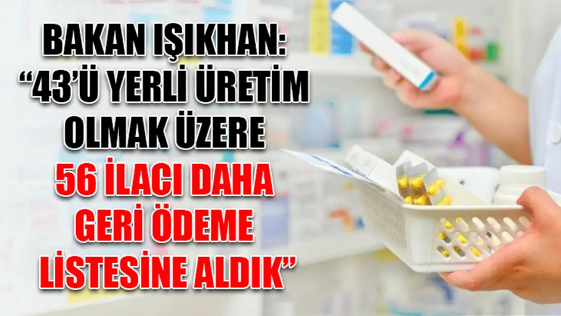 Bakan Işıkhan: '43'ü yerli üretim olmak üzere 56 ilacı daha geri ödeme listesine aldık'