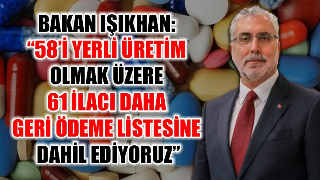 Bakan Işıkhan: '58'i yerli üretim olmak üzere 61 ilacı daha geri ödeme listesine dahil ediyoruz'