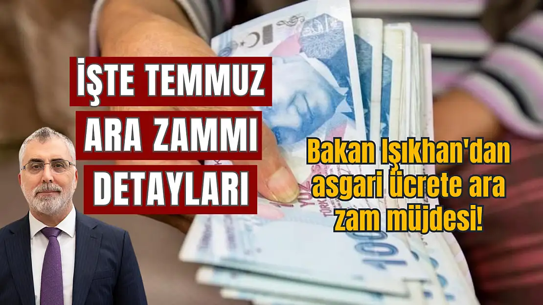 Bakan Işıkhan'dan asgari ücrete ara zam müjdesi! İşte Temmuz ara zammı detayları