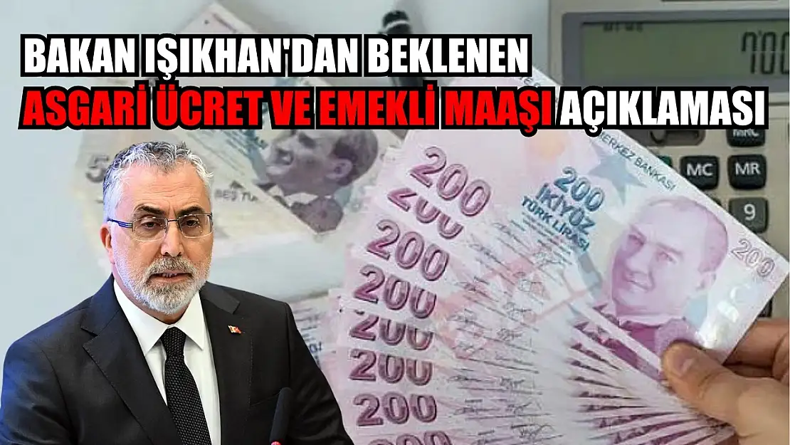 Bakan Işıkhan'dan beklenen asgari ücret ve emekli maaşı açıklaması