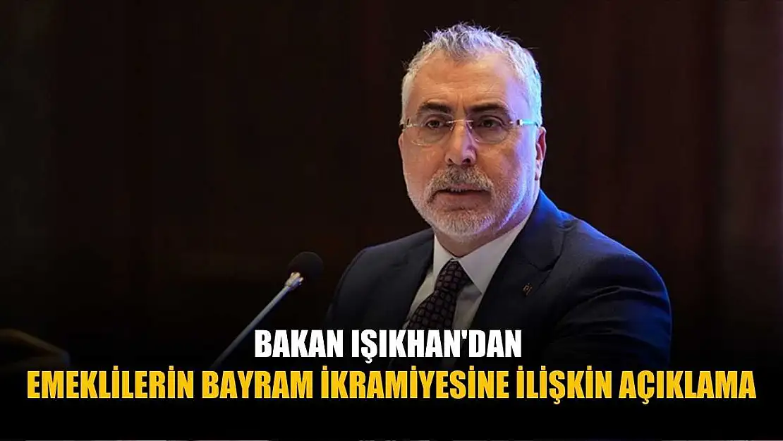 Bakan Işıkhan'dan emeklilerin bayram ikramiyesine ilişkin açıklama