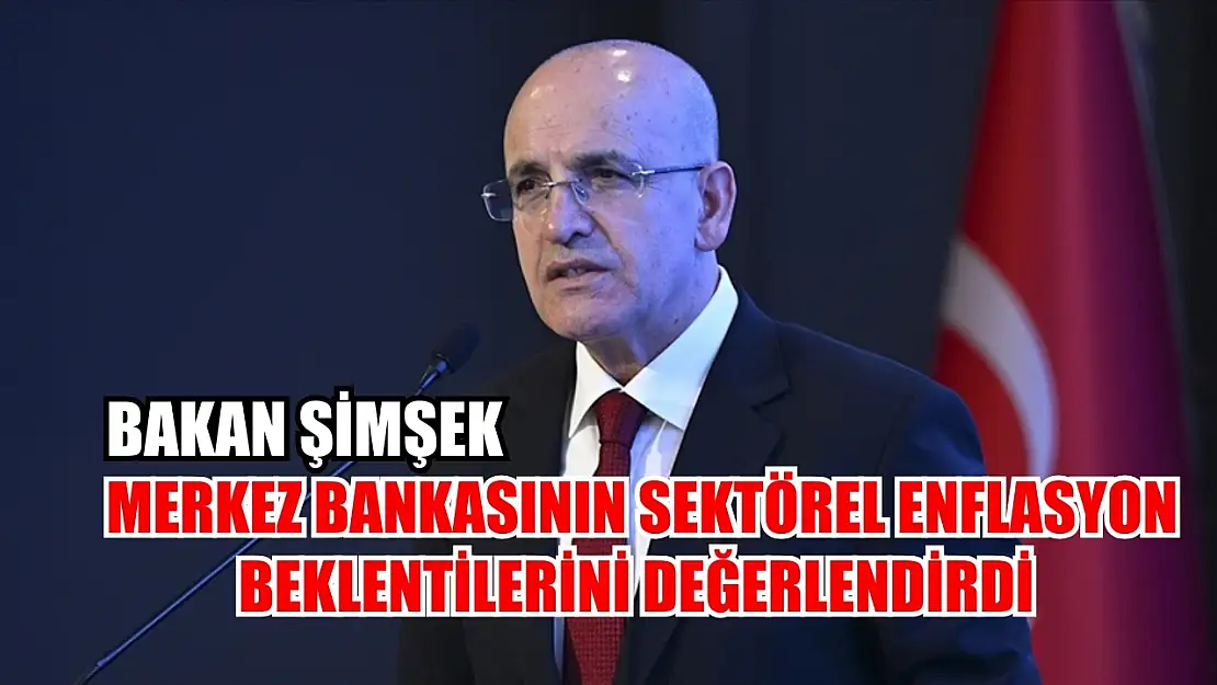 Bakan Şimşek, Merkez Bankasının Sektörel Enflasyon Beklentilerini Değerlendirdi