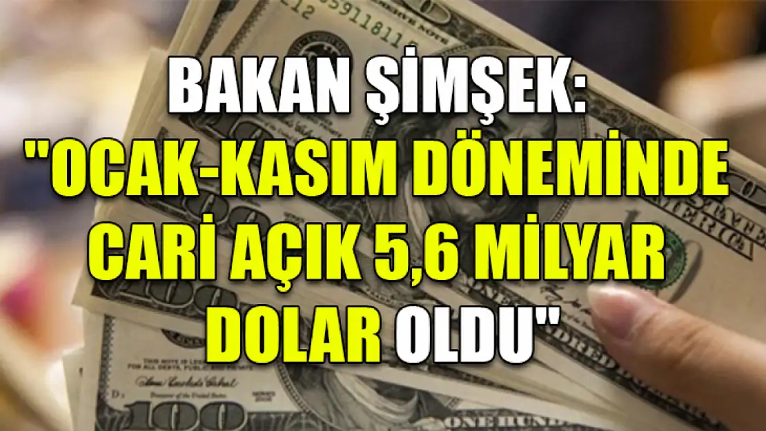 Bakan Şimşek: 'Ocak-kasım döneminde cari açık 5,6 milyar dolar oldu'