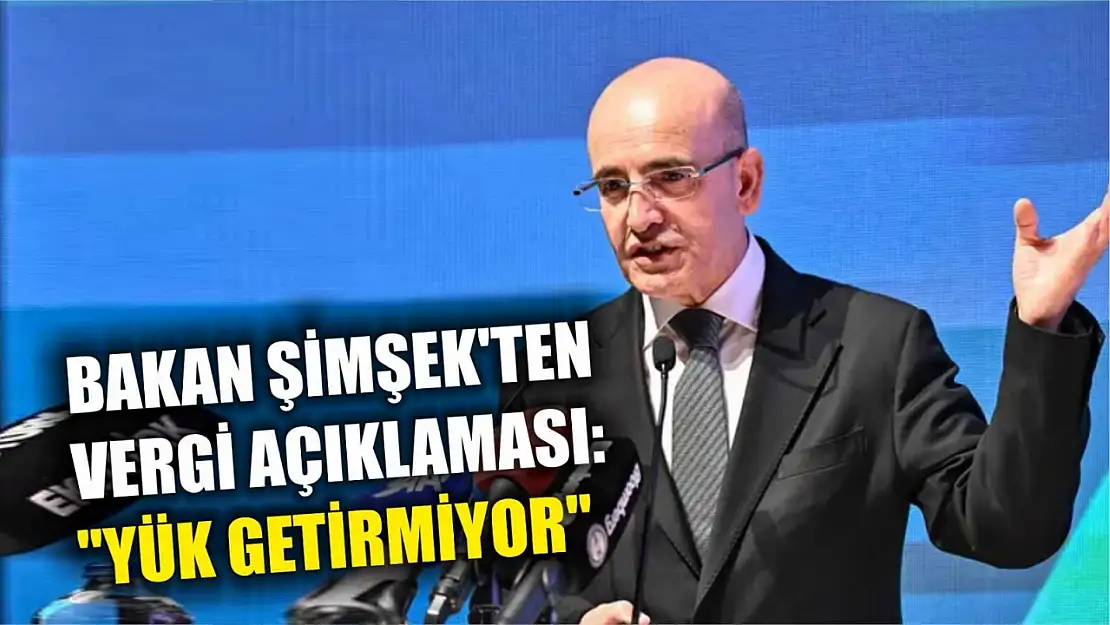 Bakan Şimşek'ten vergi açıklaması: 'Yük getirmiyor'