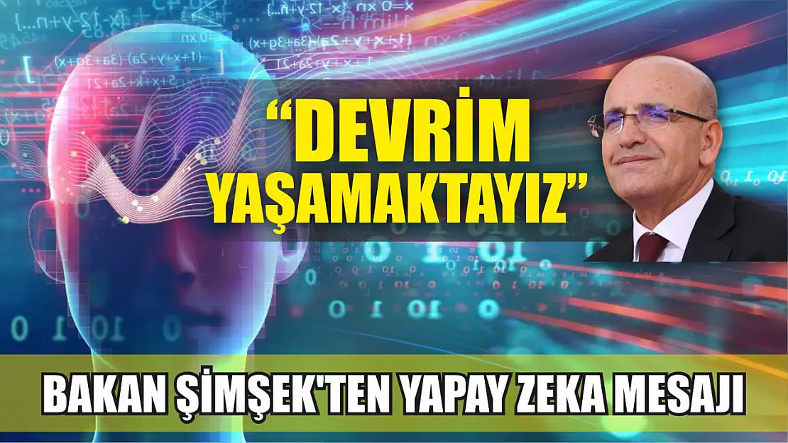 Bakan Şimşek'ten yapay zeka mesajı: Devrim yaşamaktayız