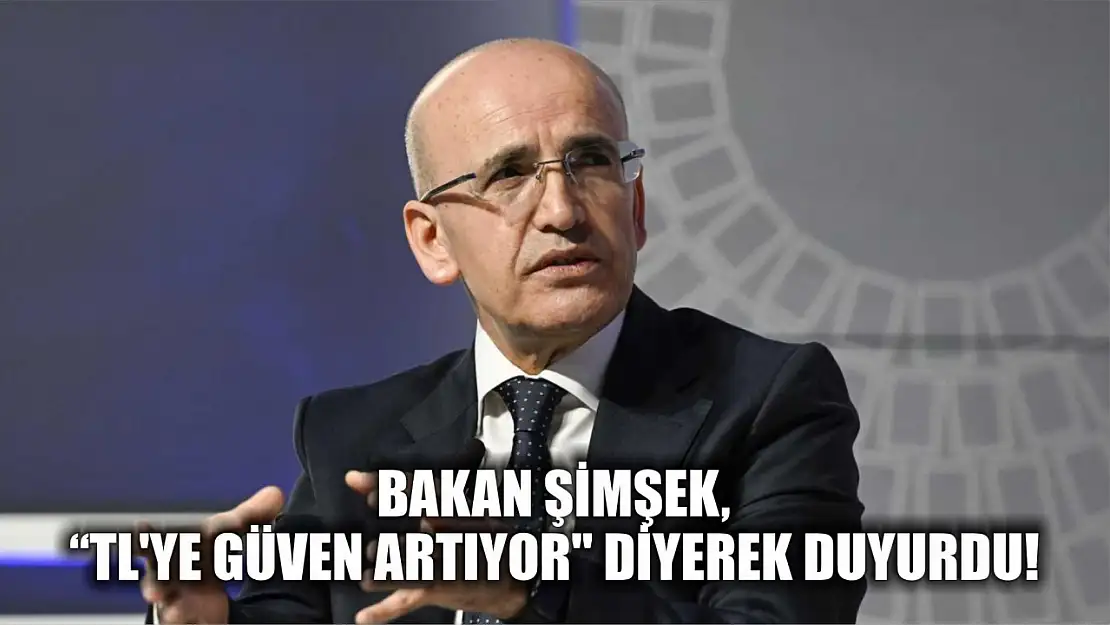 Bakan Şimşek, TL'ye güven artıyor diyerek duyurdu!