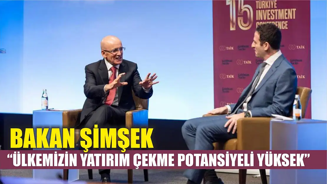 Bakan Şimşek: 'Ülkemizin Yatırım Çekme Potansiyeli Yüksek'