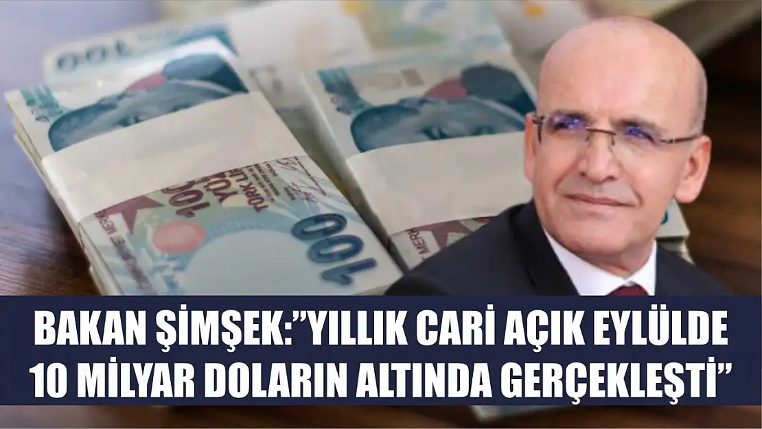 Bakan Şimşek: 'Yıllık cari açık eylülde 10 milyar doların altında gerçekleşti'