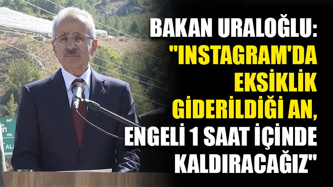 Bakan Uraloğlu: 'Instagram'da eksiklik giderildiği an, engeli 1 saat içinde kaldıracağız'