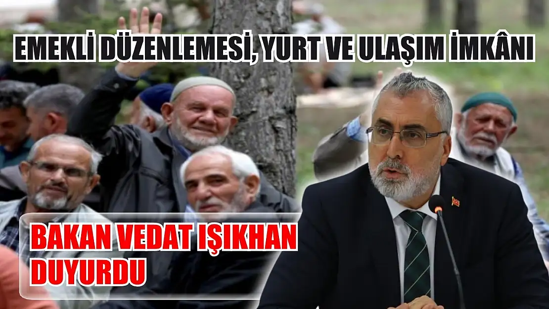 Bakan Vedat Işıkhan duyurdu: Emekli düzenlemesi, yurt ve ulaşım imkânı