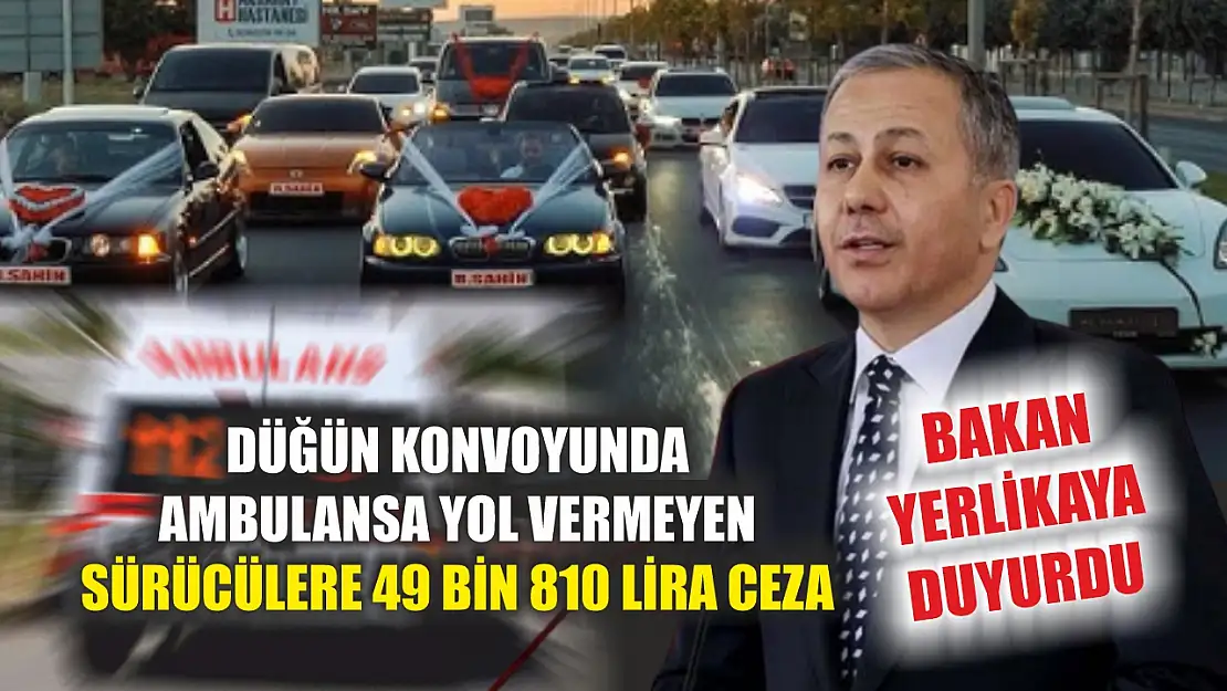 Bakan Yerlikaya duyurdu: Düğün konvoyunda ambulansa yol vermeyen sürücülere 49 bin 810 lira ceza