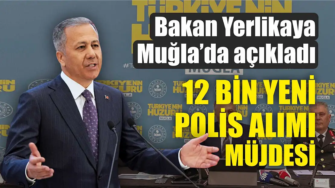 Bakan Yerlikaya Muğla'da Açıkladı: 12 Bin Yeni Polis Alımı Müjdesi