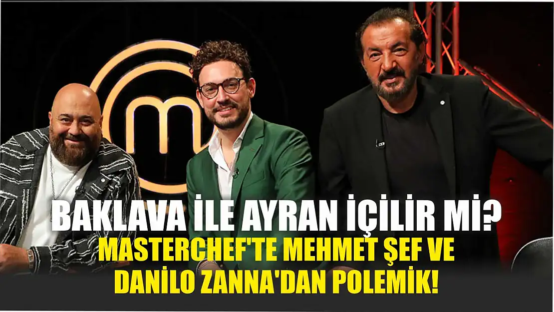 Baklava ile Ayran İçilir mi? MasterChef'te Mehmet Şef ve Danilo Zanna'dan Polemik!