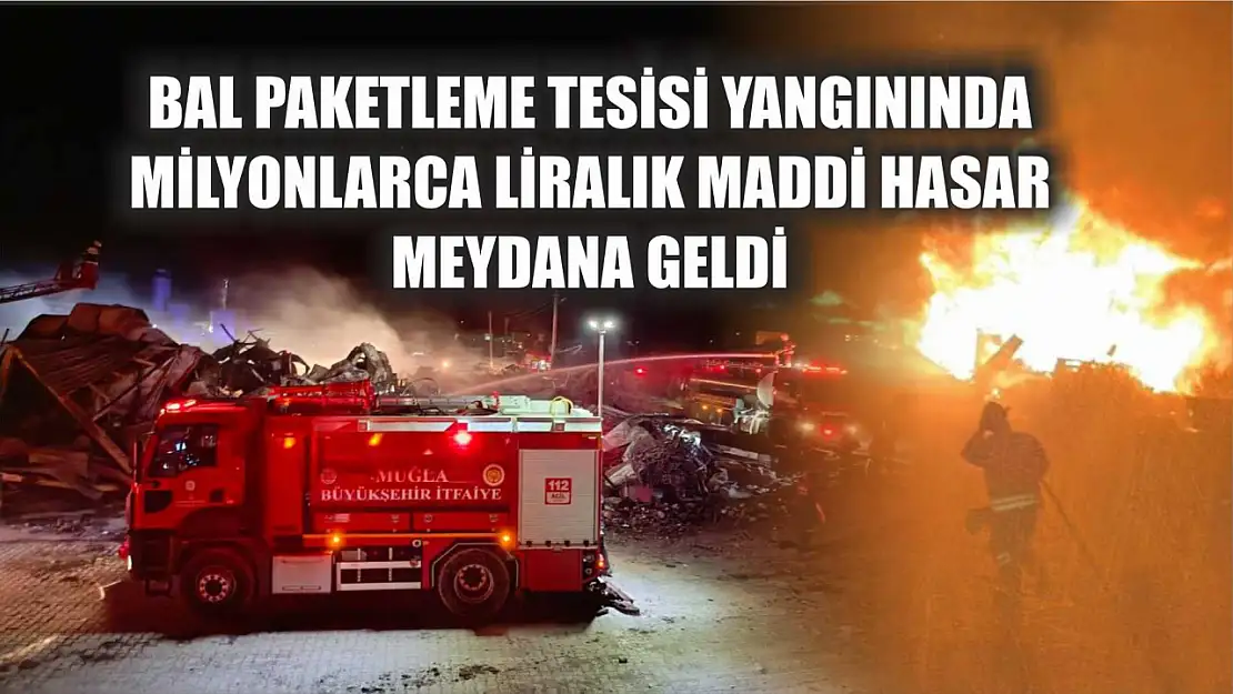 Bal paketleme tesisi yangınında milyonlarca liralık maddi hasar meydana geldi