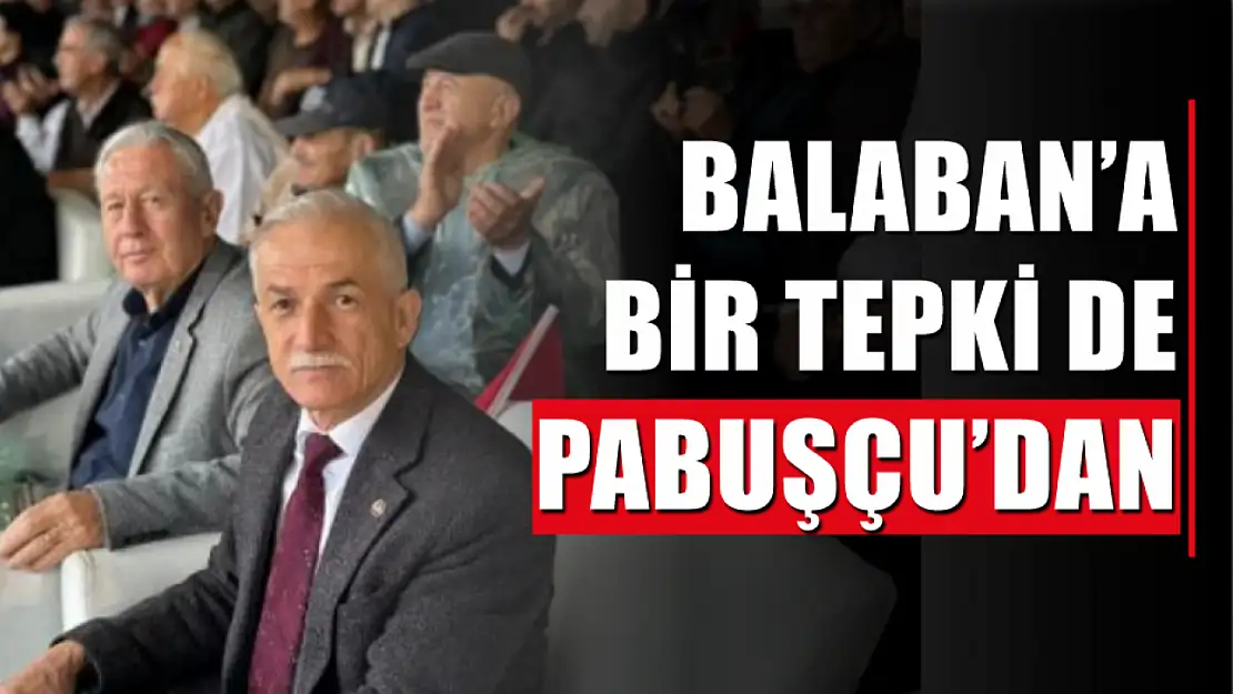 Balaban'a bir tepki de Pabuşçu'dan 