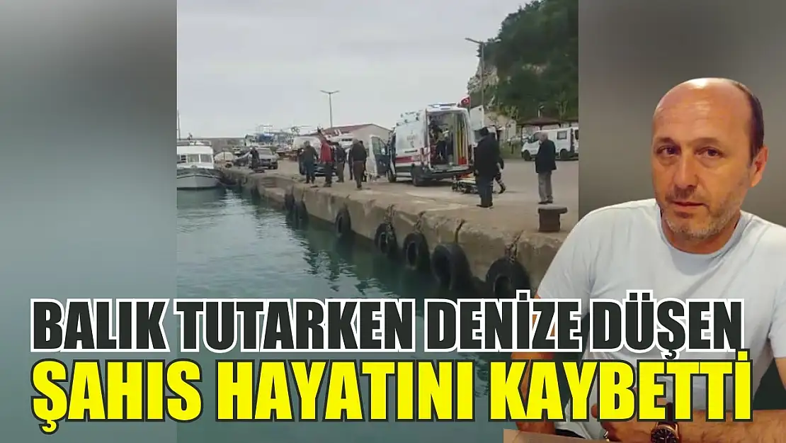 Balık tutarken denize düşen şahıs hayatını kaybetti