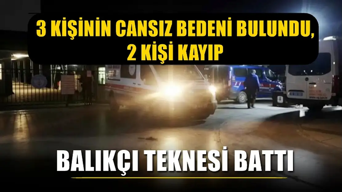 Balıkçı teknesi battı,  3 kişinin cansız bedeni bulundu, 2 kişi kayıp