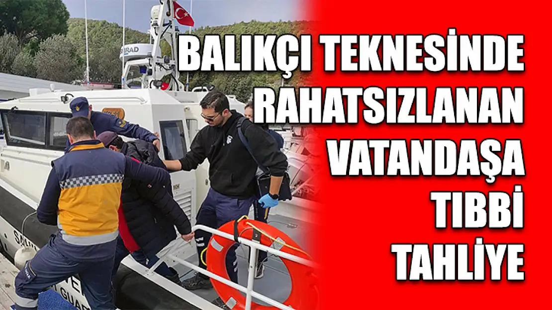 Balıkçı teknesinde rahatsızlanan vatandaşa tıbbi tahliye