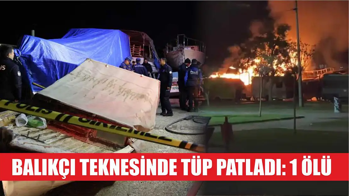 Balıkçı teknesinde tüp patladı: 1 ölü