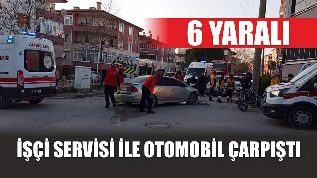 İşçi servisi ile otomobil çarpıştı: 6 yaralı