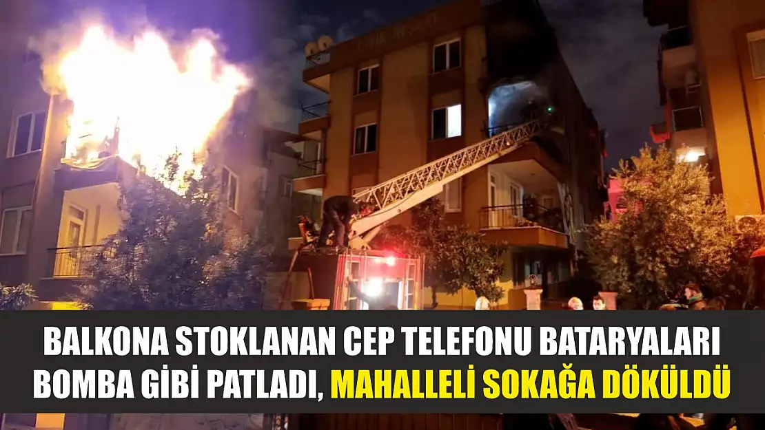 Balkona stoklanan cep telefonu bataryaları bomba gibi patladı, mahalleli sokağa döküldü