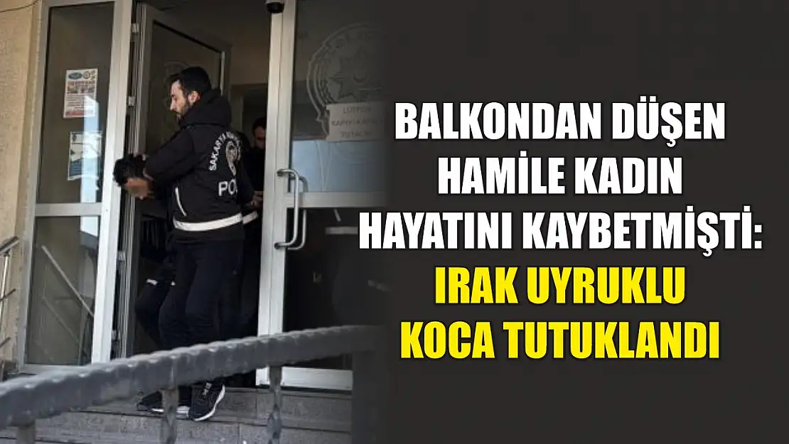 Balkondan düşen hamile kadın hayatını kaybetmişti: Irak uyruklu koca tutuklandı