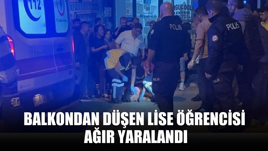 Balkondan düşen lise öğrencisi ağır yaralandı