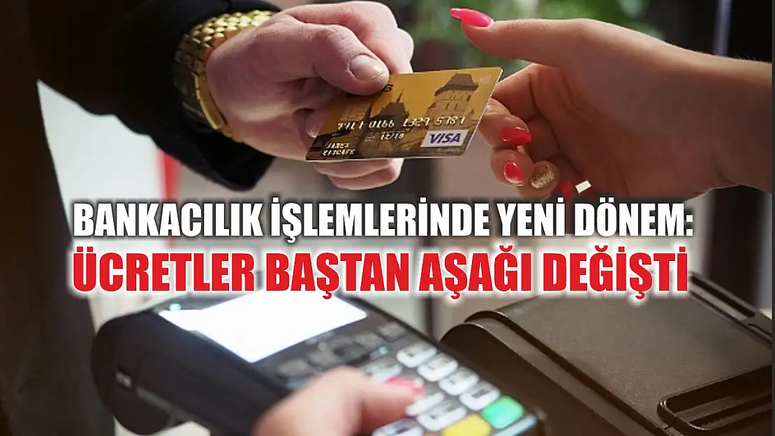 Bankacılık işlemlerinde yeni dönem: Ücretler baştan aşağı değişti