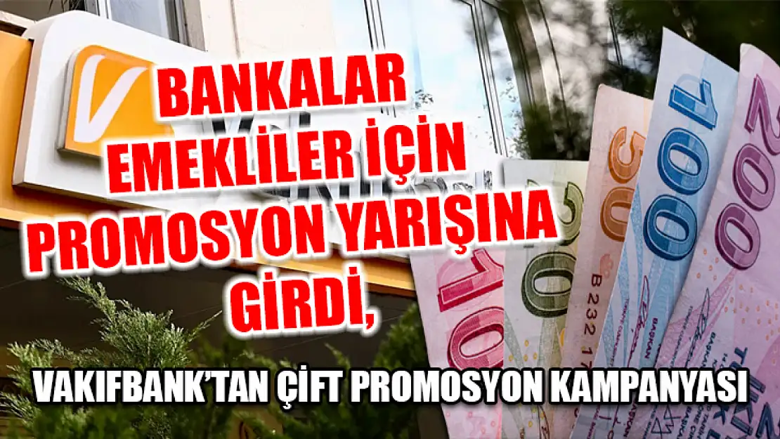 Bankalar Emekliler İçin Promosyon Yarışına Girdi, Vakıfbank'tan Çift Promosyon Kampanyası