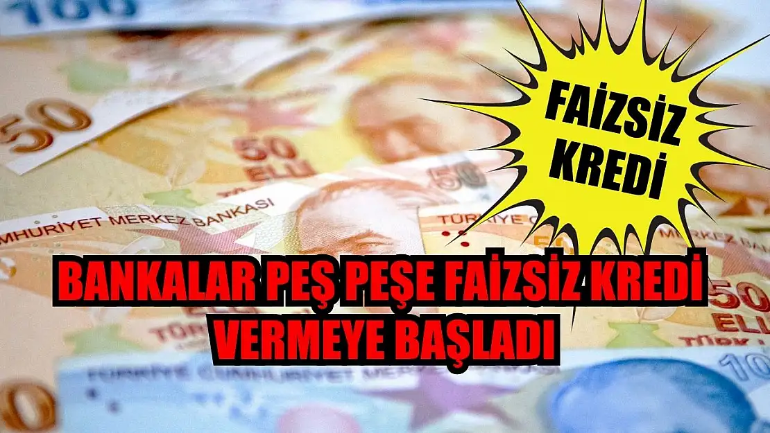 Bankalar peş peşe faizsiz kredi vermeye başladı