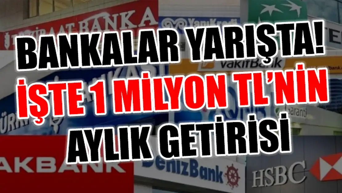 Bankalar yarışta! İşte 1 milyon TL'nin aylık getirisi