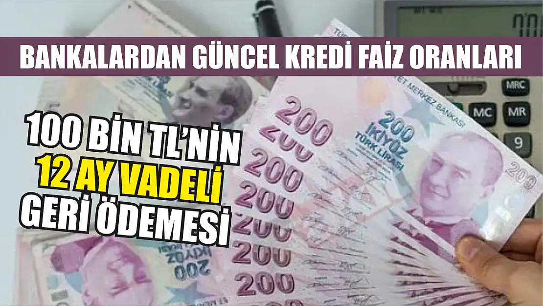 Bankalardan Güncel Kredi Faiz Oranları: 100 Bin TL'nin 12 Ay Vadeli Geri Ödemesi