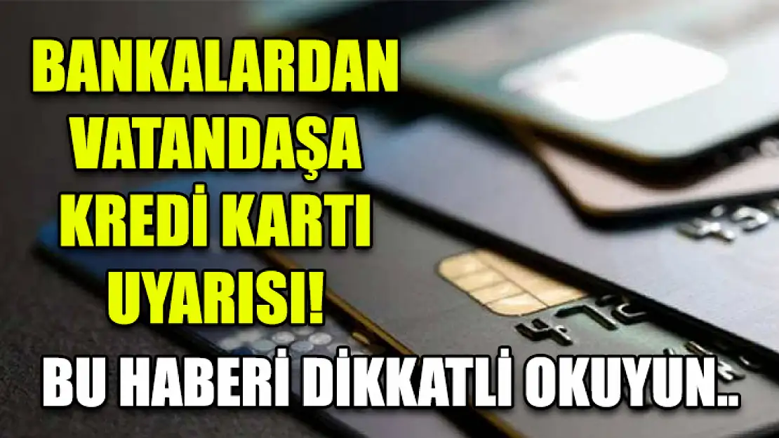 Bankalardan vatandaşa kredi kartı uyarısı! Bu haberi dikkatli okuyun..