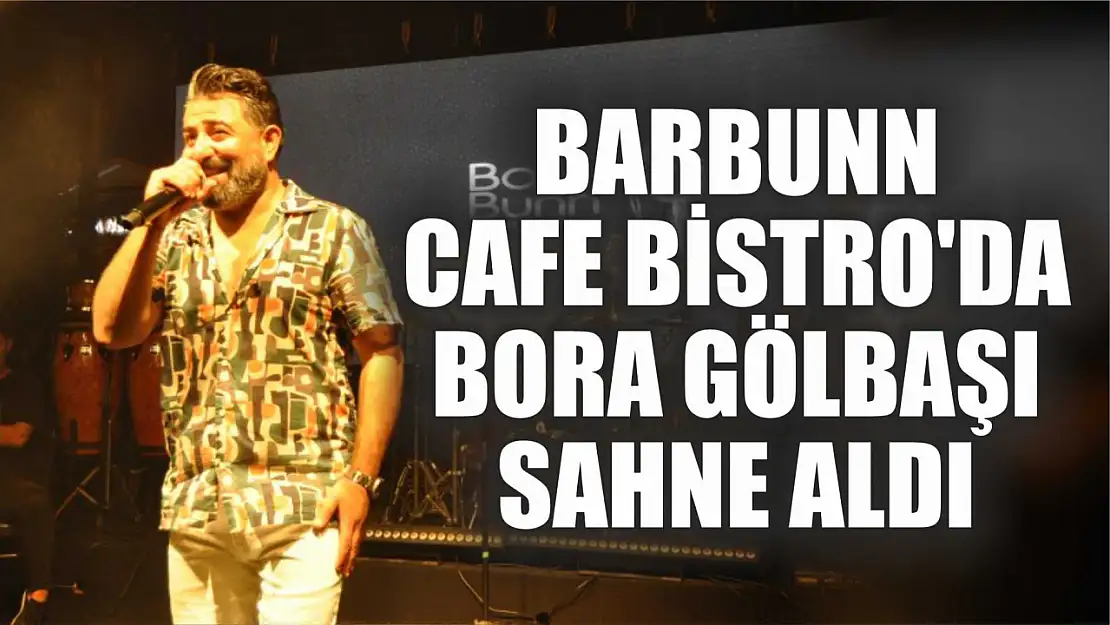 Barbunn Cafe Bistro'da Bora Gölbaşı sahne aldı