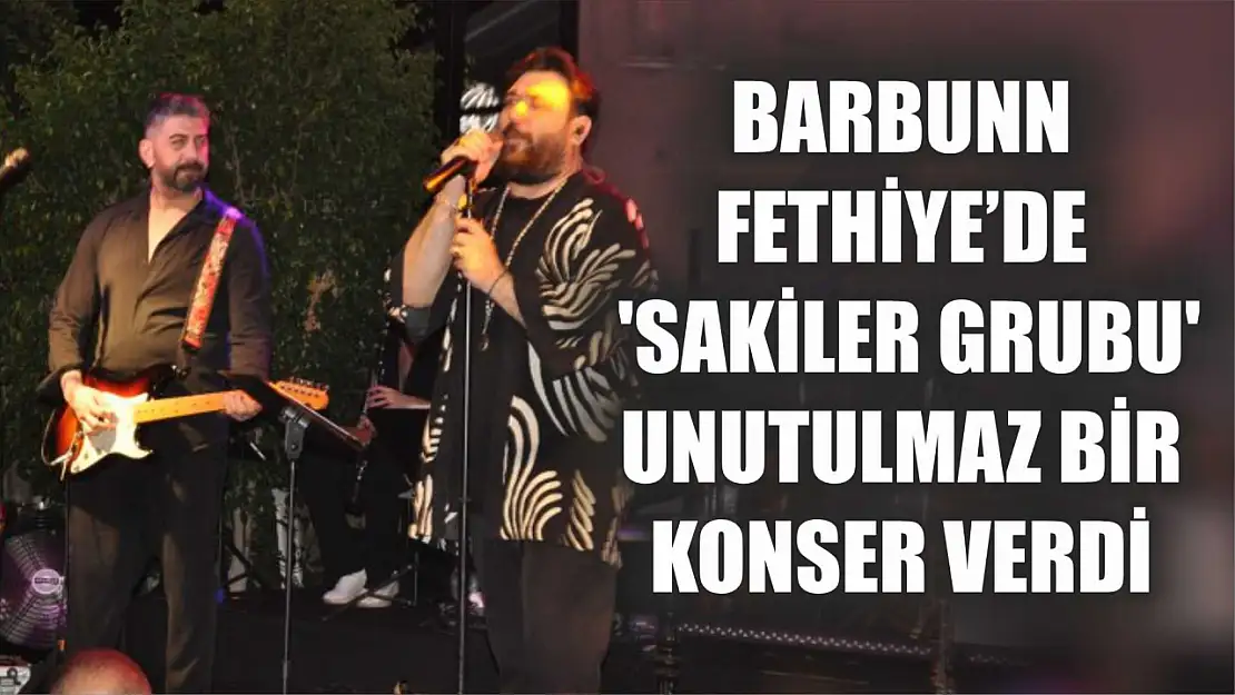 Barbunn Fethiye'de  'Sakiler Grubu' Unutulmaz Bir Konser Verdi