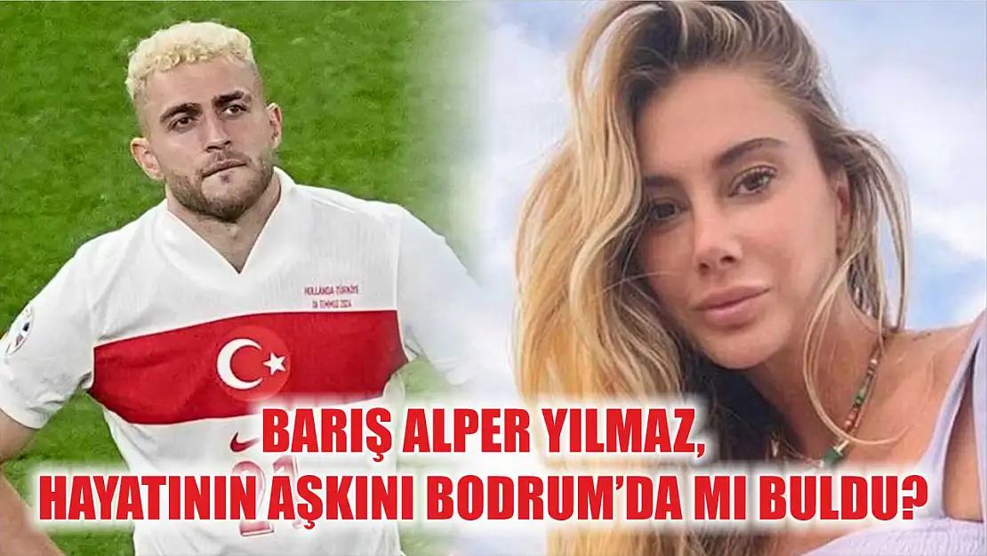 Barış Alper Yılmaz, Hayatının Aşkını Bodrum'da Mı Buldu?