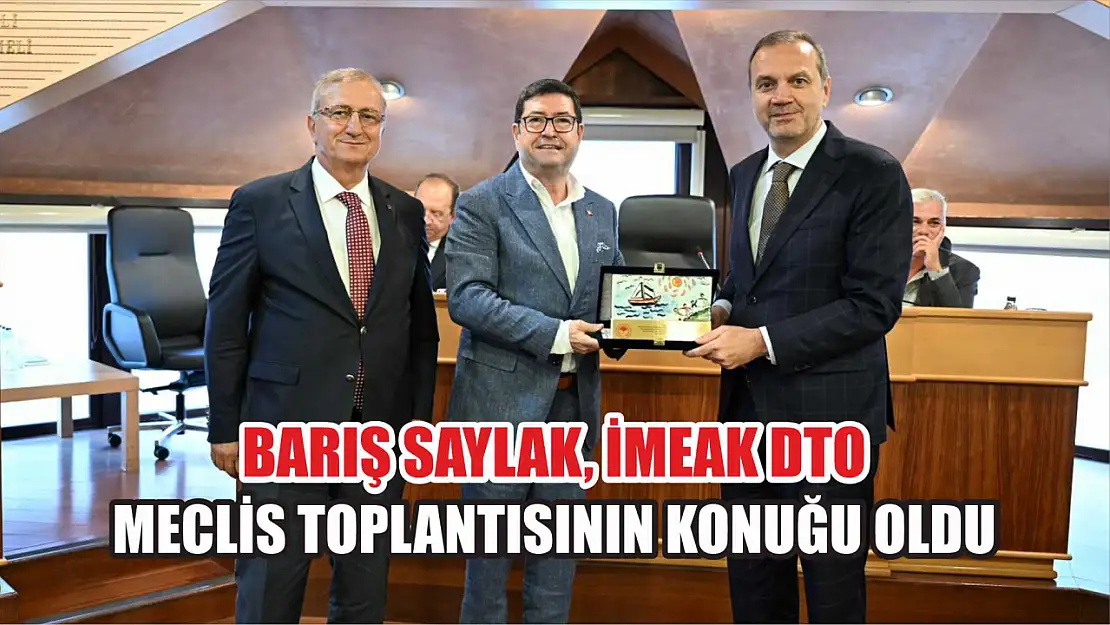 Barış Saylak, İMEAK DTO Meclis Toplantısının Konuğu Oldu