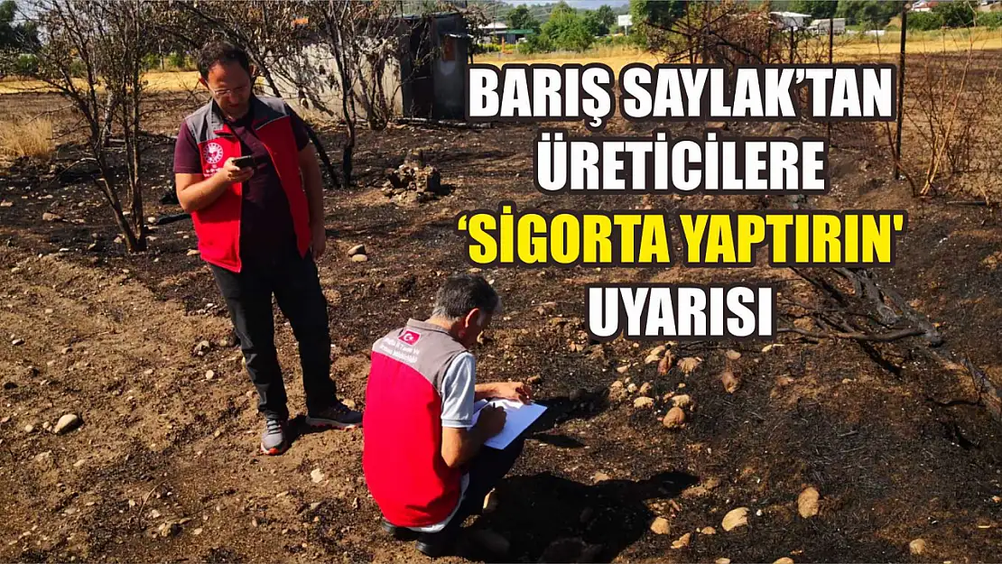 Barış Saylak'tan Üreticilere 'Sigorta Yaptırın' Uyarısı