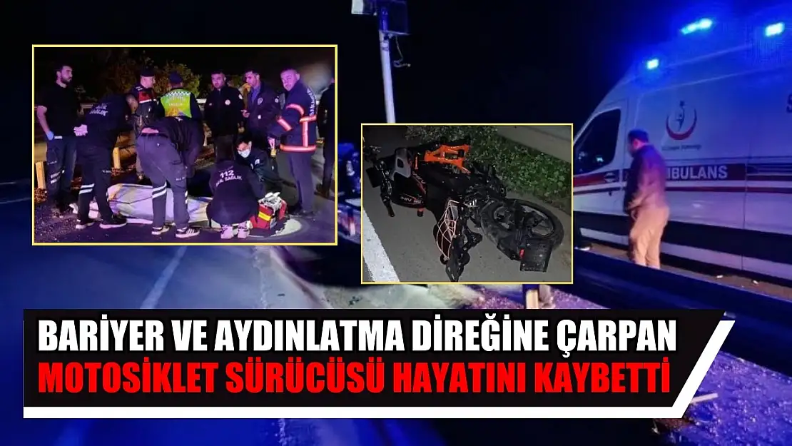 Bariyer ve aydınlatma direğine çarpan motosiklet sürücüsü hayatını kaybetti