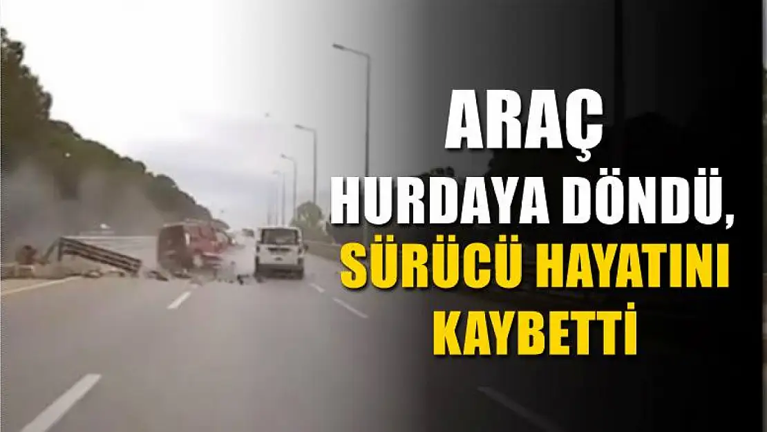 Bariyerlere çarpan araç hurdaya döndü, sürücü hayatını kaybetti