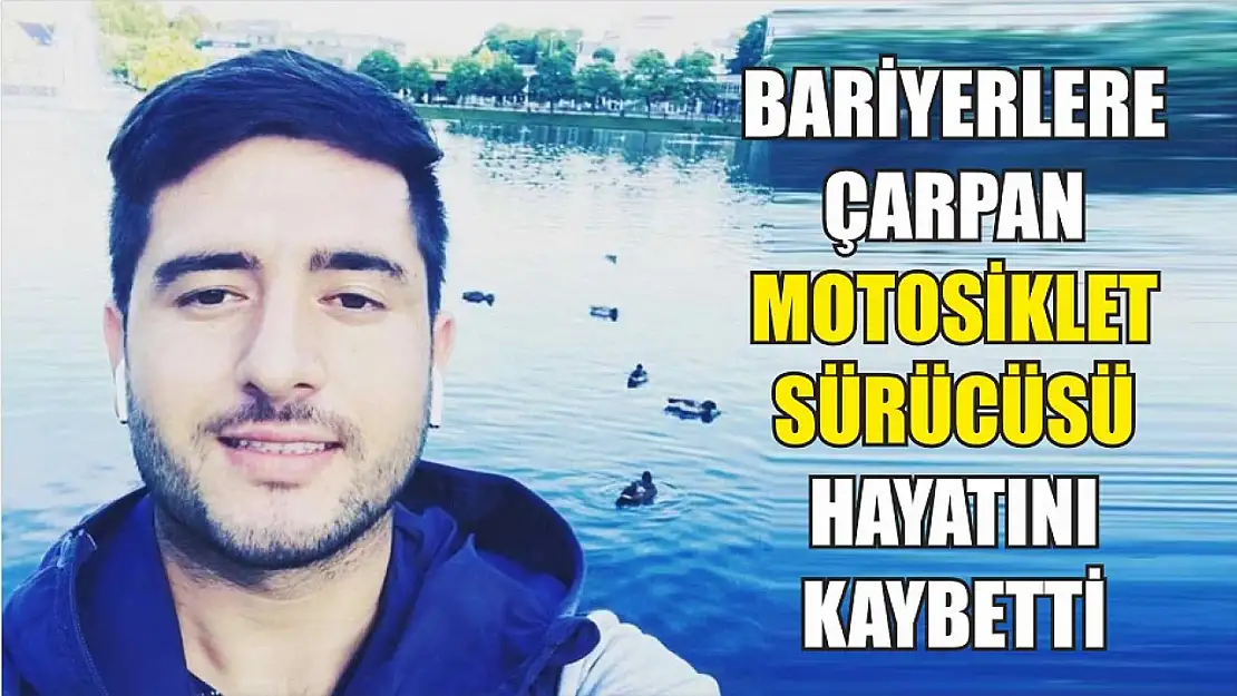 Bariyerlere çarpan motosiklet sürücüsü hayatını kaybetti