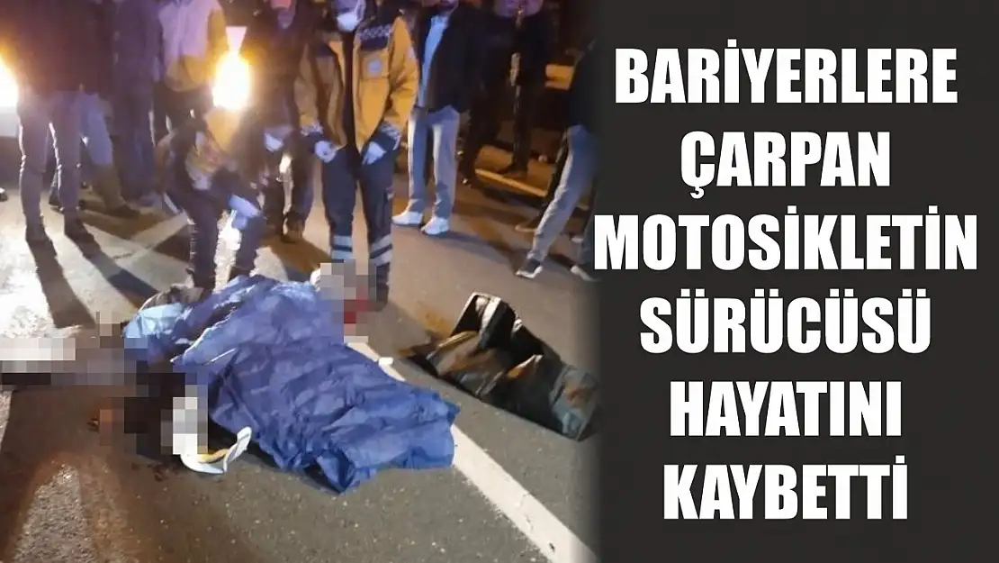 Bariyerlere çarpan motosikletin sürücüsü hayatını kaybetti